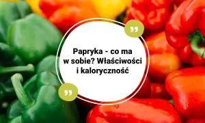 Kolorowe papryki, zielone, czerwone i żółte, z tekstem o ich właściwościach i kaloryczności. Niska papryka kcal.